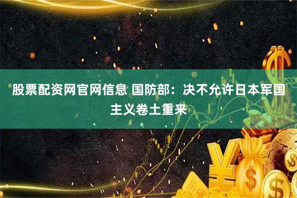 股票配资网官网信息 国防部：决不允许日本军国主义卷土重来